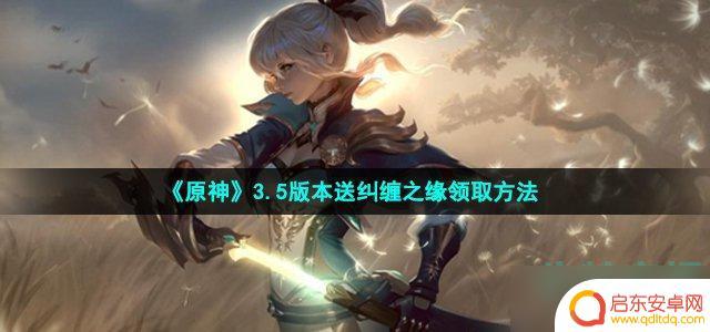 原神几级拿纠缠 原神3.5版本如何领取纠缠之缘