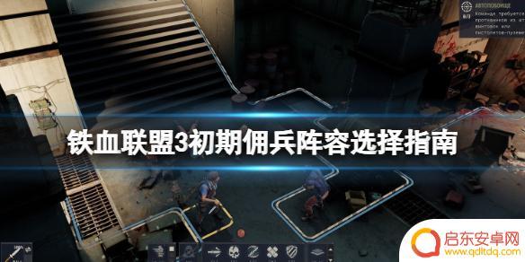 铁血联盟3开局佣兵选择 《铁血联盟3》初期佣兵策略指南