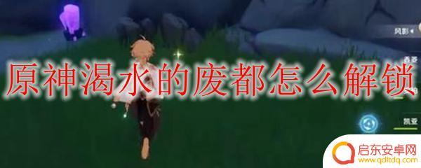 原神渴水的废都四个仙灵位置 原神渴水的废都如何解锁