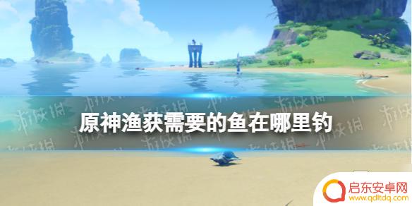 原神鱼获精炼钓鱼点位置 原神渔获需要的鱼在哪里钓