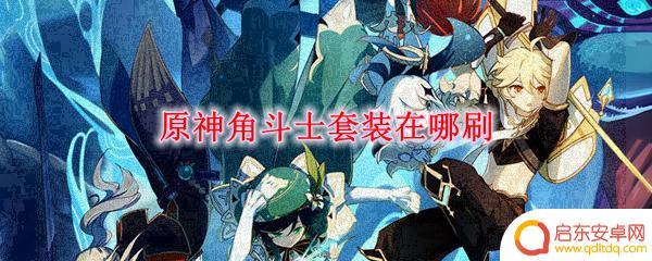 角斗士怎么刷 原神 原神角斗士套装获取方式