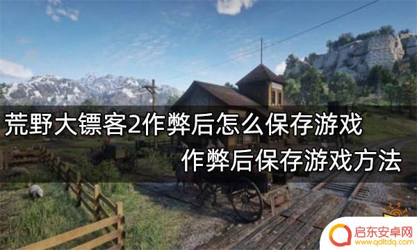 荒野大镖客2使用作弊码后如何存档 荒野大镖客2作弊后保存游戏