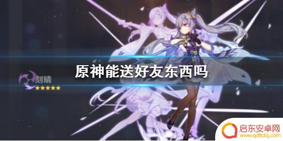 原神可以送好友东西吗 《原神手游》好友间道具赠送教程