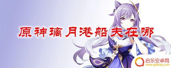 原神璃月港在哪里开船 原神璃月港船夫位置在哪里