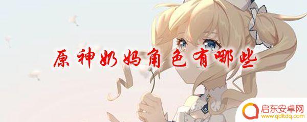 原神有什么四星奶妈 原神奶妈角色怎么选择