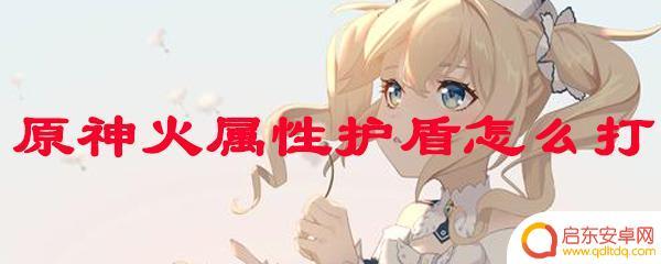 原神破火盾用什么好 原神火属性护盾攻略分享