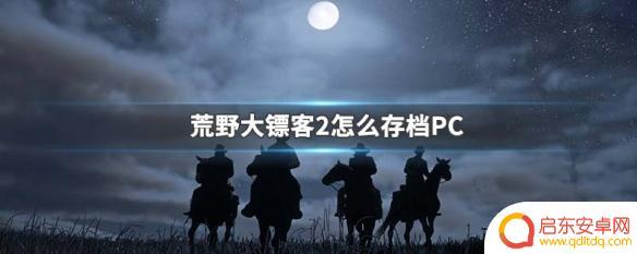 荒野大镖客2自动保存在哪开 荒野大镖客2怎么在PC上保存存档