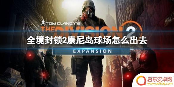 全境封锁2从康尼岛撤离契尔年柯 《全境封锁2》康尼岛球场怎么出去