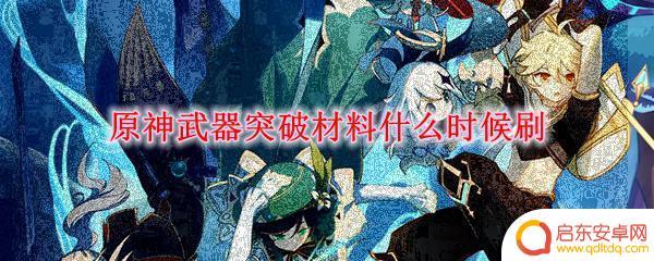 原神副本材料几点更新 原神武器突破材料刷怎么样
