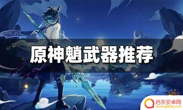 原神魈的武器推荐 原神魈适合什么武器