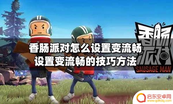 玩香肠派对怎么最顺畅呢 香肠派对设置提高游戏流畅度