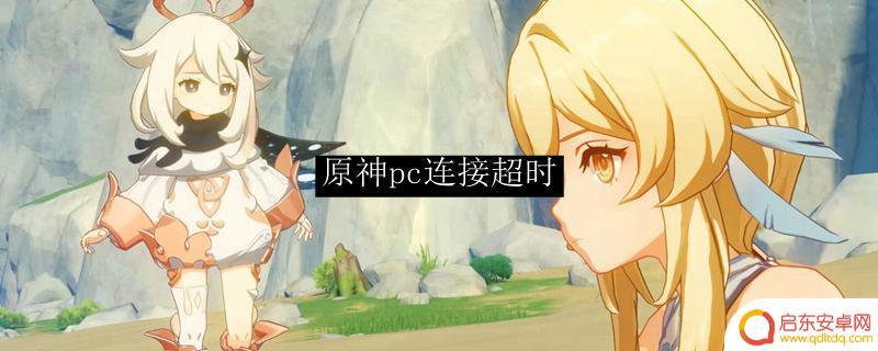 电脑原神连接超时 原神PC连接超时原因分析