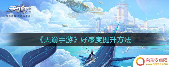天谕怎么刷好感度 《天谕手游》好感度提升攻略