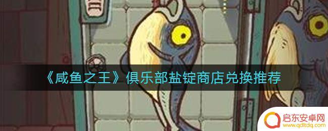咸鱼之王葬冷少怎么打 《咸鱼之王》俱乐部盐锭商店兑换攻略