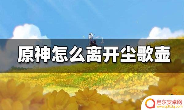 原神壶怎么离开 原神怎么离开尘歌壶