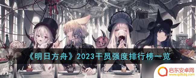 明日方舟热门干员 2023明日方舟干员强度排行榜