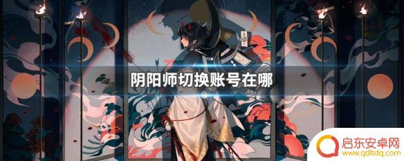 阴阳师如何换账号 阴阳师切换账号在哪里找