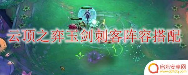 云顶之弈最新阵容排行玉剑 云顶之弈玉剑刺客阵容最佳搭配技巧
