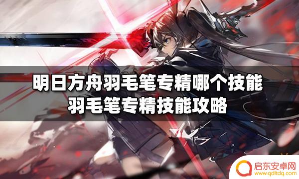 明日方舟 高速切割 明日方舟羽毛笔专精技能效果解析