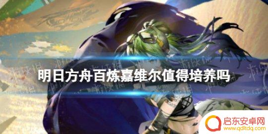 嘉维尔明日方舟值得练吗 《明日方舟》百炼嘉维尔怎么样