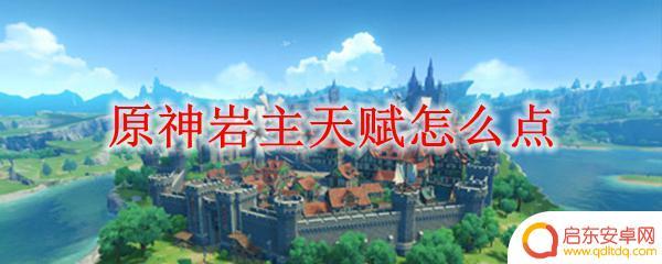 原神如何提高岩主的dps 原神岩主的天赋加点攻略