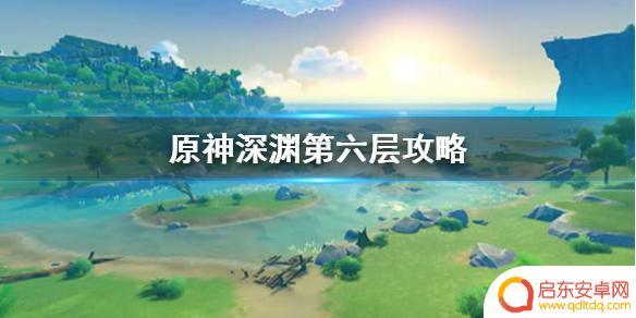 原神6层 原神深渊6层怎么打
