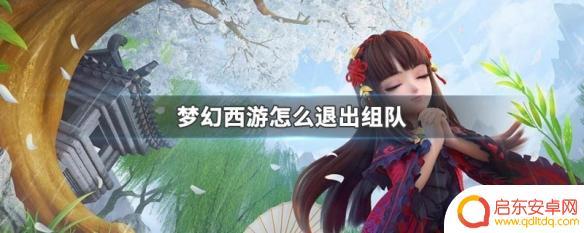 梦幻西游互通版怎么退出队伍 梦幻西游如何退出组队