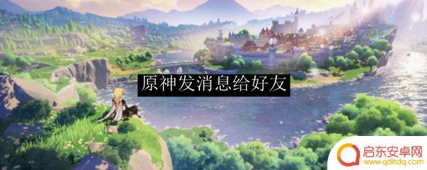 原神发不出去消息 原神如何给好友发消息