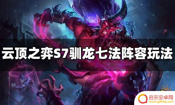 云顶之弈驯龙法师阵容 云顶之弈S7驯龙七法阵容推荐
