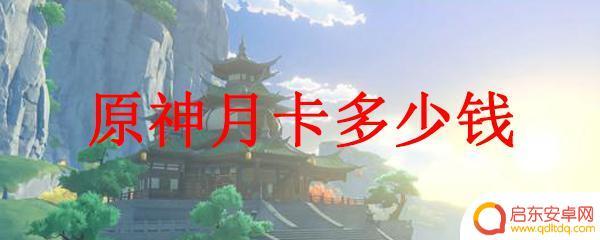 原神小月卡多少钱一个月 原神月卡价格
