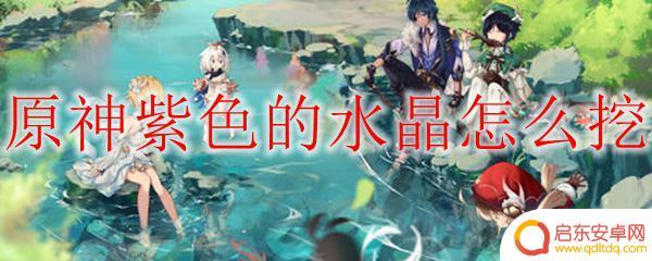 原神什么装备能挖紫水晶 原神紫色水晶挖掘技巧