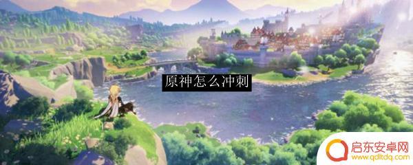 原神冲刺如何用 原神怎么使用冲刺技能