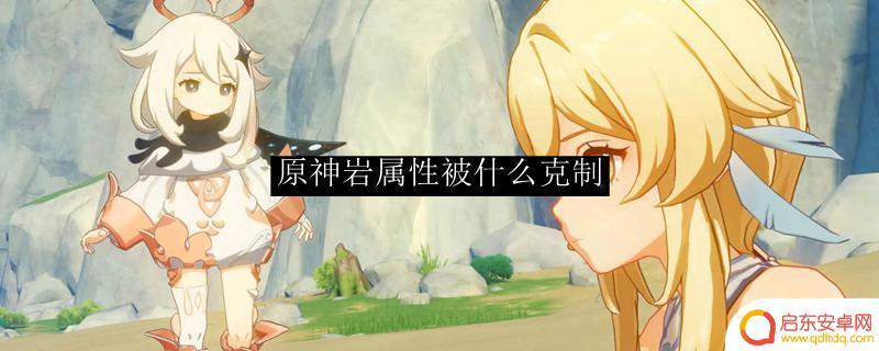原神岩系被什么属性克制官方回答 原神岩属性克制技巧分享