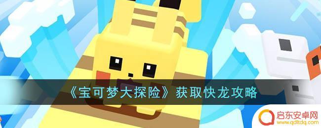 宝可梦大探险怎么获得快龙 宝可梦大探险快龙攻略